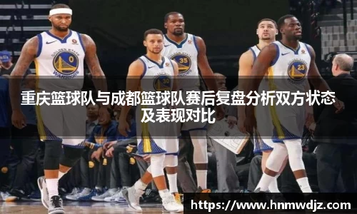 重庆篮球队与成都篮球队赛后复盘分析双方状态及表现对比